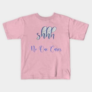 Funny Shirt, Shhh no one cares t-shirt, Shhh no one cares Kids T-Shirt